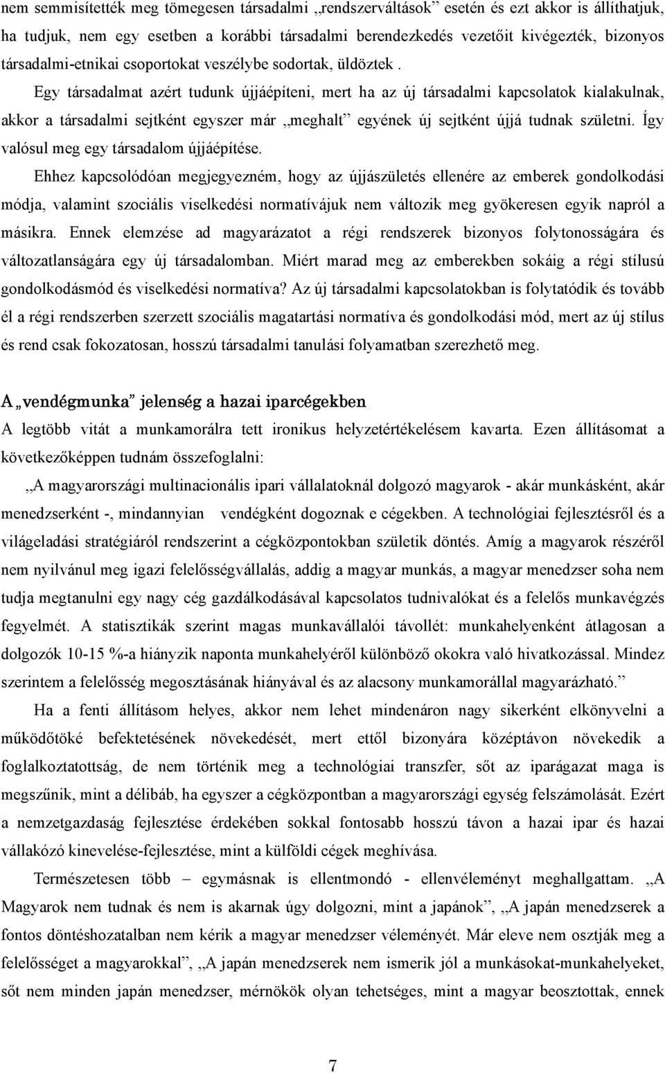 Egy társadalmat azért tudunk újjáépíteni, mert ha az új társadalmi kapcsolatok kialakulnak, akkor a társadalmi sejtként egyszer már meghalt egyének új sejtként újjá tudnak születni.