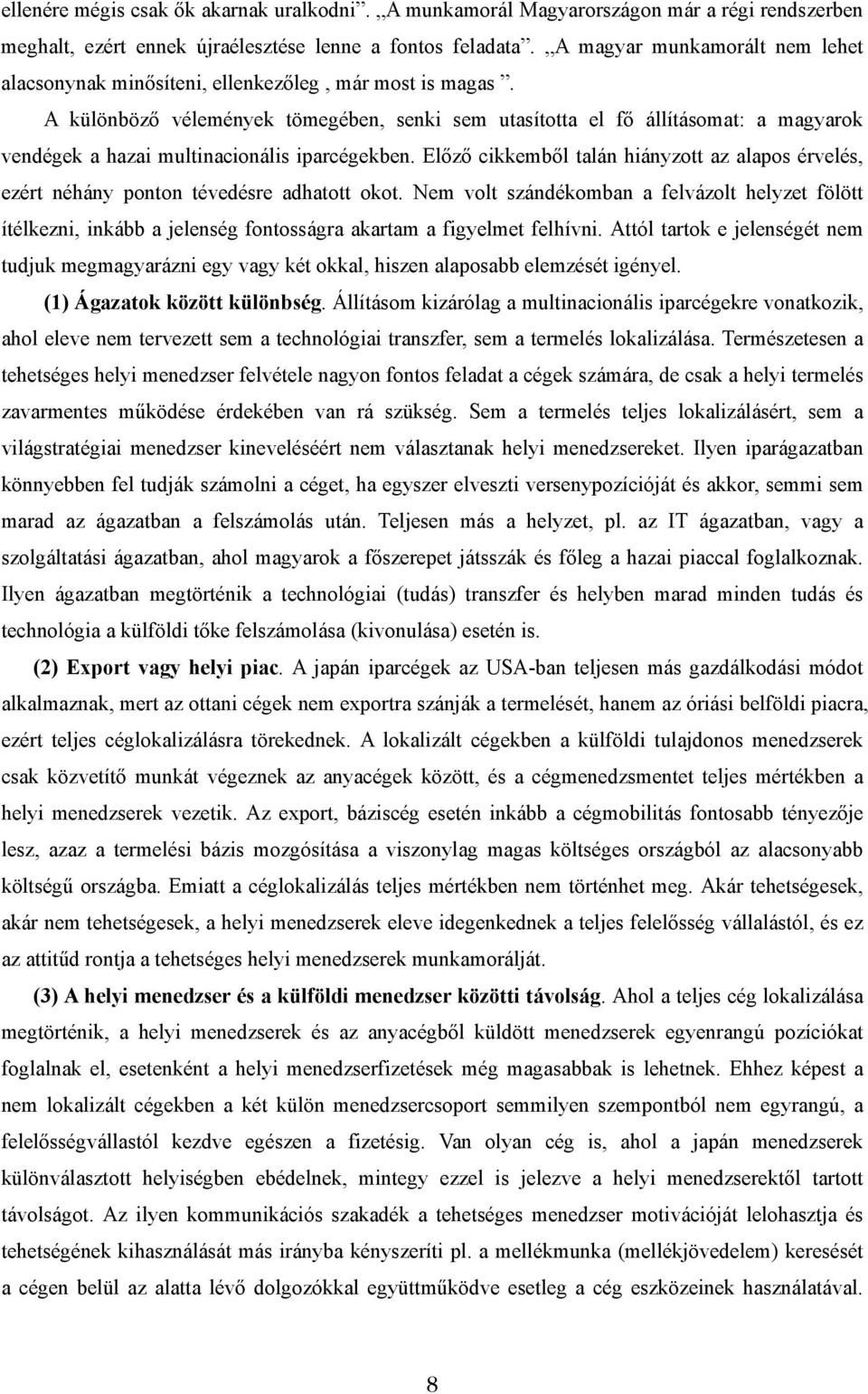 A különböző vélemények tömegében, senki sem utasította el fő állításomat: a magyarok vendégek a hazai multinacionális iparcégekben.