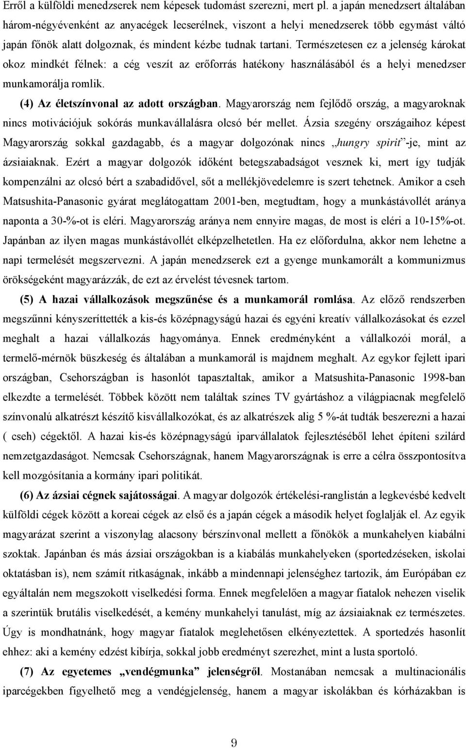 Természetesen ez a jelenség károkat okoz mindkét félnek: a cég veszít az erőforrás hatékony használásából és a helyi menedzser munkamorálja romlik. (4) Az életszínvonal az adott országban.