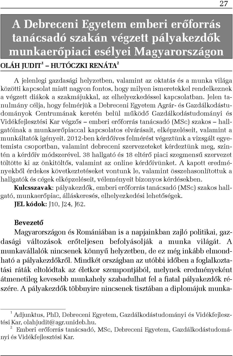 Jelen tanulmány célja, hogy felmérjük a Debreceni Egyetem Agrár- és Gazdálkodástudományok Centrumának keretén belül mûködõ Gazdálkodástudományi és Vidékfejlesztési Kar végzõs emberi erõforrás