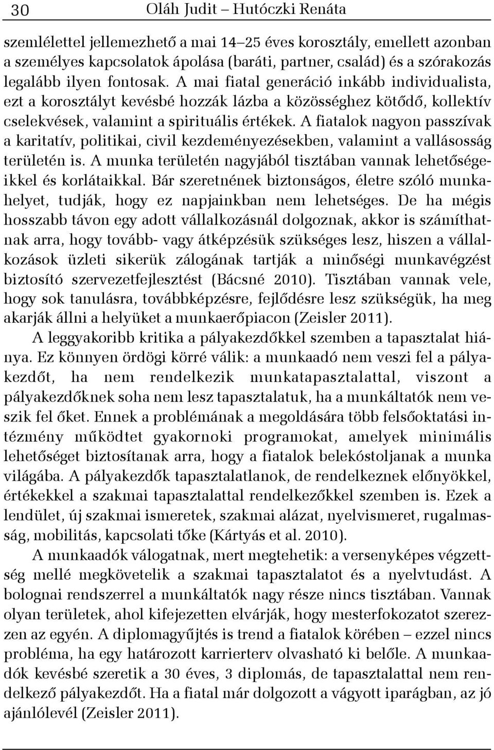 A fiatalok nagyon passzívak a karitatív, politikai, civil kezdeményezésekben, valamint a vallásosság területén is. A munka területén nagyjából tisztában vannak lehetõségeikkel és korlátaikkal.