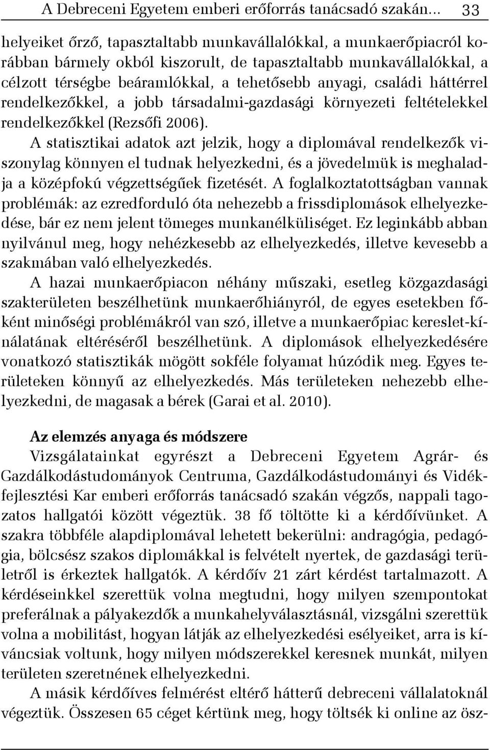 családi háttérrel rendelkezõkkel, a jobb társadalmi-gazdasági környezeti feltételekkel rendelkezõkkel (Rezsõfi 2006).