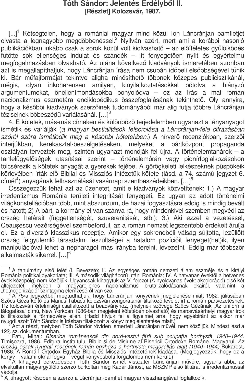 egyértelm megfogalmazásban olvasható. Az utána következ kiadványok ismeretében azonban azt is megállapíthatjuk, hogy Lncrnjan írása nem csupán idbeli elsbbségével tnik ki.