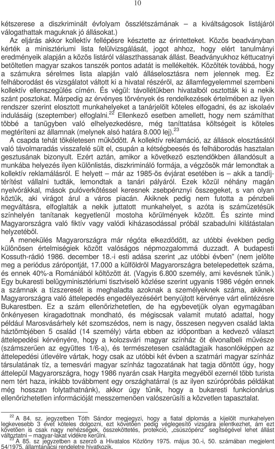 Beadványukhoz kéttucatnyi betöltetlen magyar szakos tanszék pontos adatát is mellékelték. Közölték továbbá, hogy a számukra sérelmes lista alapján való álláselosztásra nem jelennek meg.