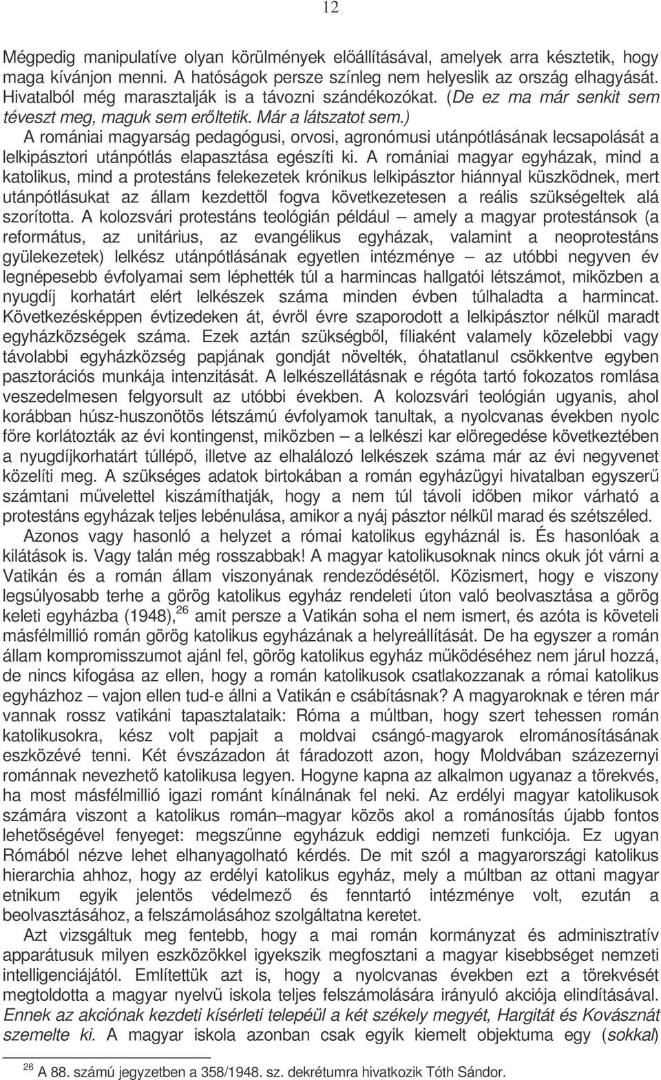 ) A romániai magyarság pedagógusi, orvosi, agronómusi utánpótlásának lecsapolását a lelkipásztori utánpótlás elapasztása egészíti ki.