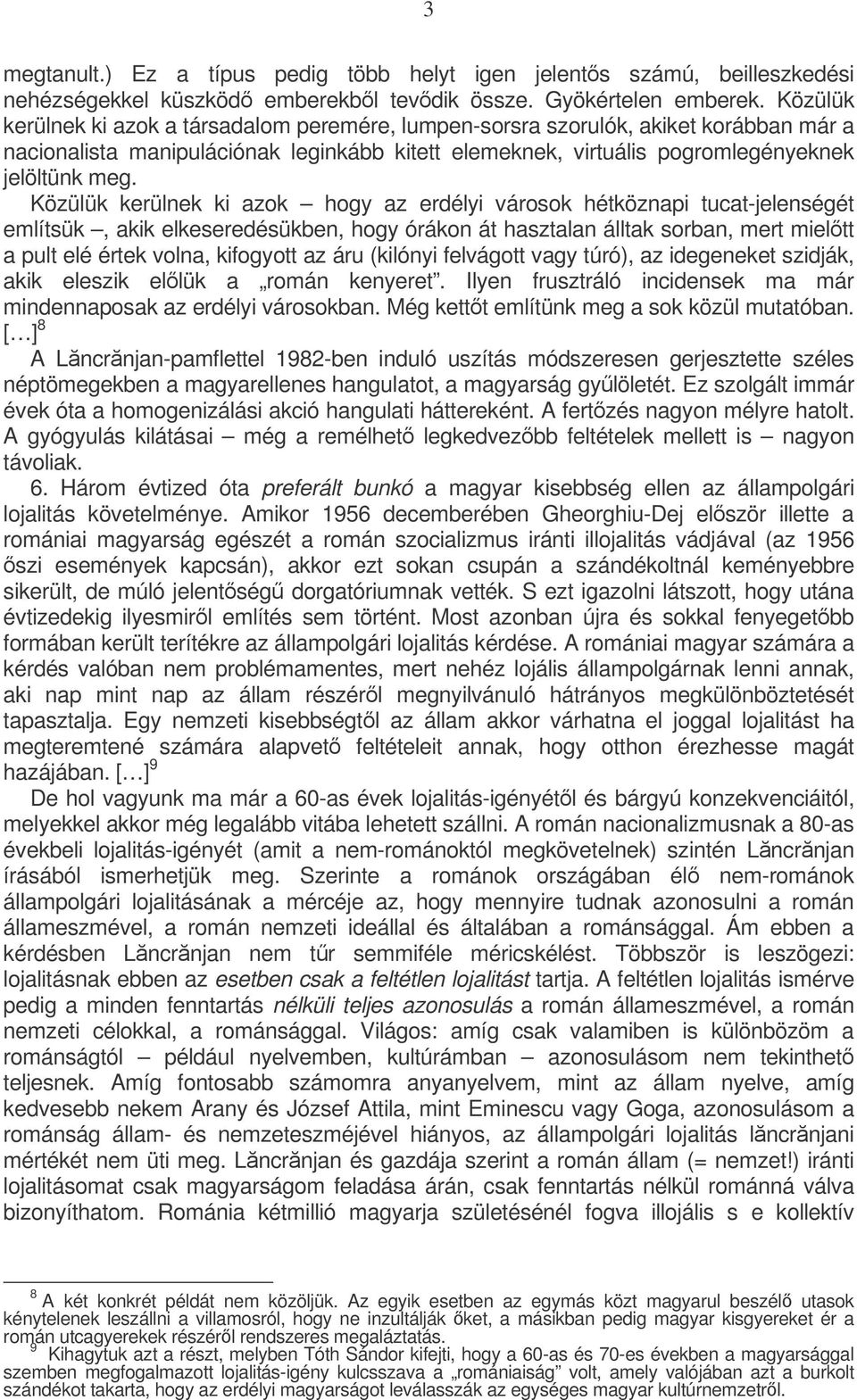 Közülük kerülnek ki azok hogy az erdélyi városok hétköznapi tucat-jelenségét említsük, akik elkeseredésükben, hogy órákon át hasztalan álltak sorban, mert mieltt a pult elé értek volna, kifogyott az