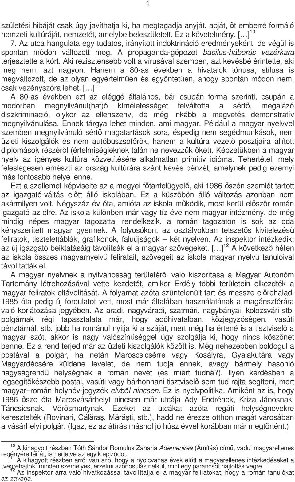 Aki rezisztensebb volt a vírusával szemben, azt kevésbé érintette, aki meg nem, azt nagyon.