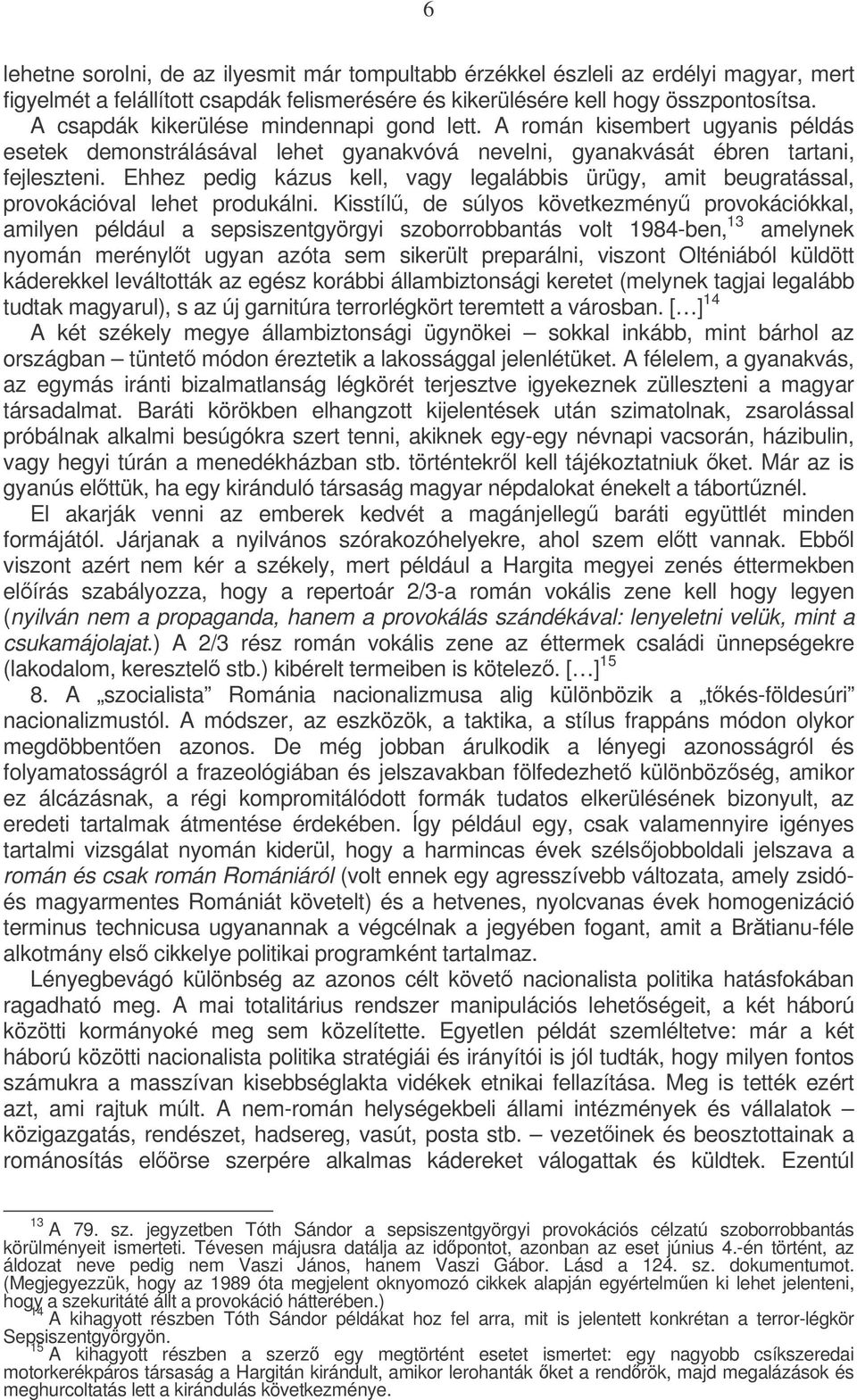 Ehhez pedig kázus kell, vagy legalábbis ürügy, amit beugratással, provokációval lehet produkálni.