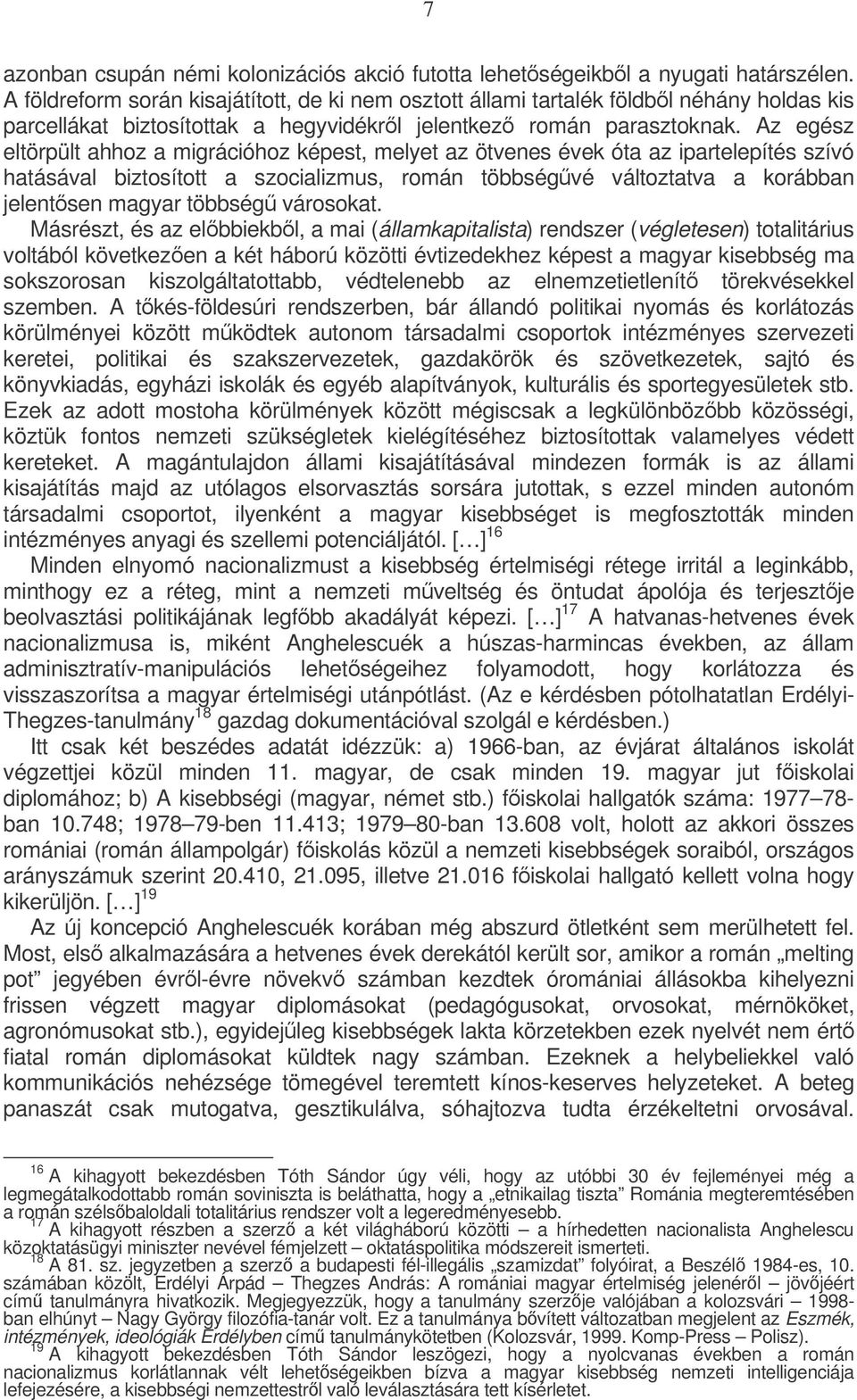 Az egész eltörpült ahhoz a migrációhoz képest, melyet az ötvenes évek óta az ipartelepítés szívó hatásával biztosított a szocializmus, román többségvé változtatva a korábban jelentsen magyar többség