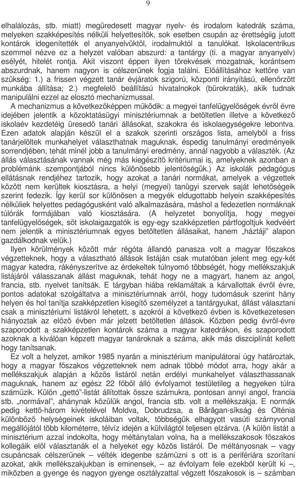 irodalmuktól a tanulókat. Iskolacentrikus szemmel nézve ez a helyzet valóban abszurd: a tantárgy (ti. a magyar anyanyelv) esélyét, hitelét rontja.