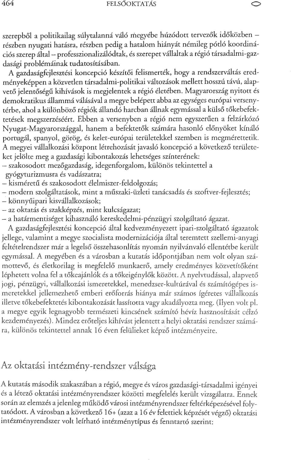 A gazdaságfejlesztési koncepció készítői felismerték, hogy a rendszerváltás eredményeképpen a közvetlen társadalmi-politikai változások mellett hosszú távú, alapvető jelentőségű kihívások is