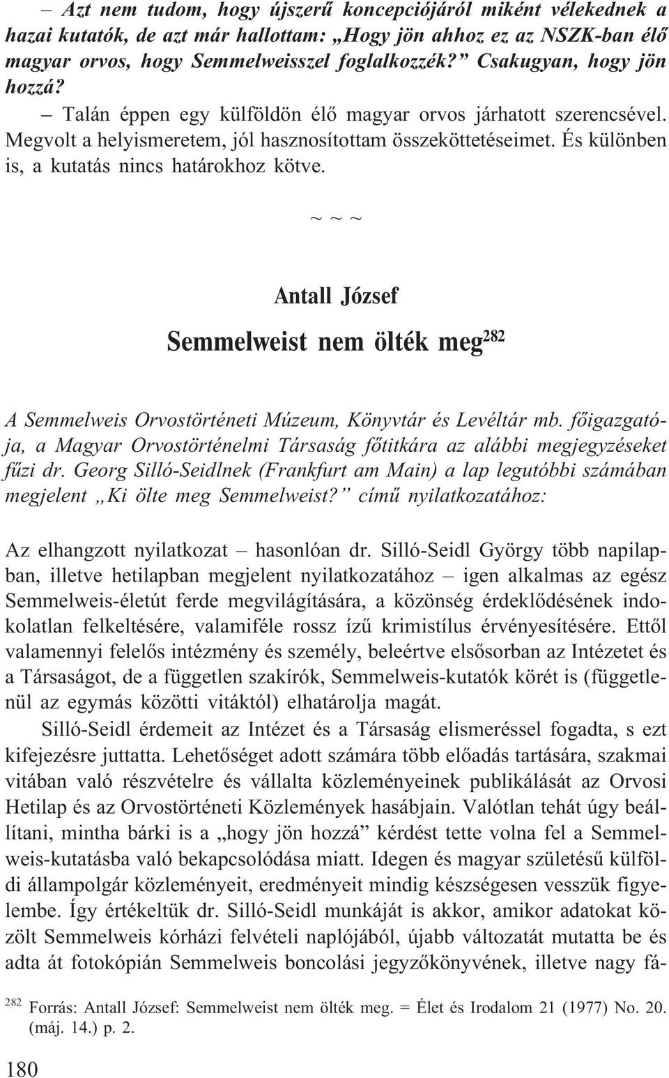 És különben is, a kutatás nincs határokhoz kötve. ~~~ Antall József Semmelweist nem ölték meg 282 A Semmelweis Orvostörténeti Múzeum, Könyvtár és Levéltár mb.