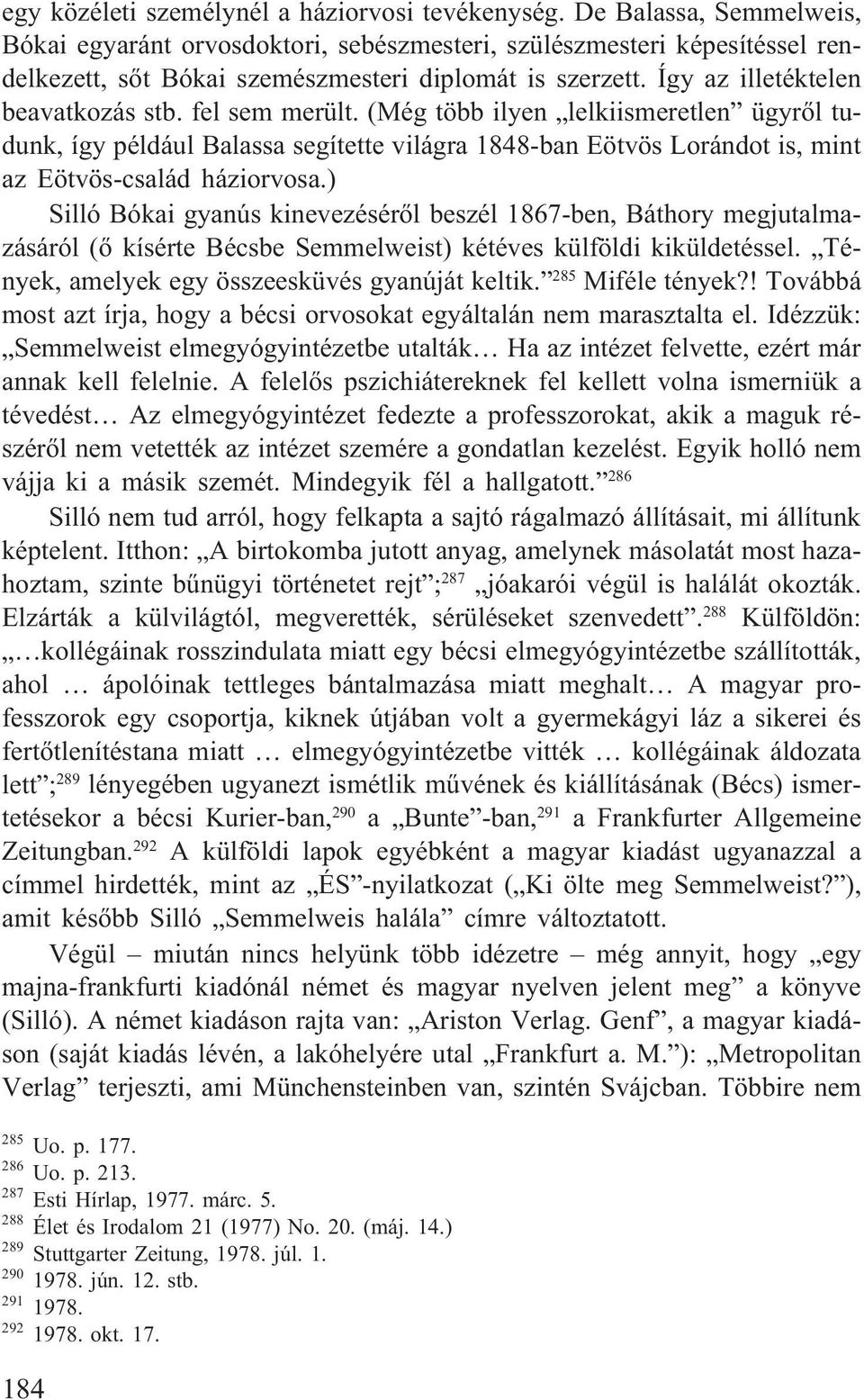 fel sem merült. (Még több ilyen lelkiismeretlen ügyrõl tudunk, így például Balassa segítette világra 1848-ban Eötvös Lorándot is, mint az Eötvös-család háziorvosa.