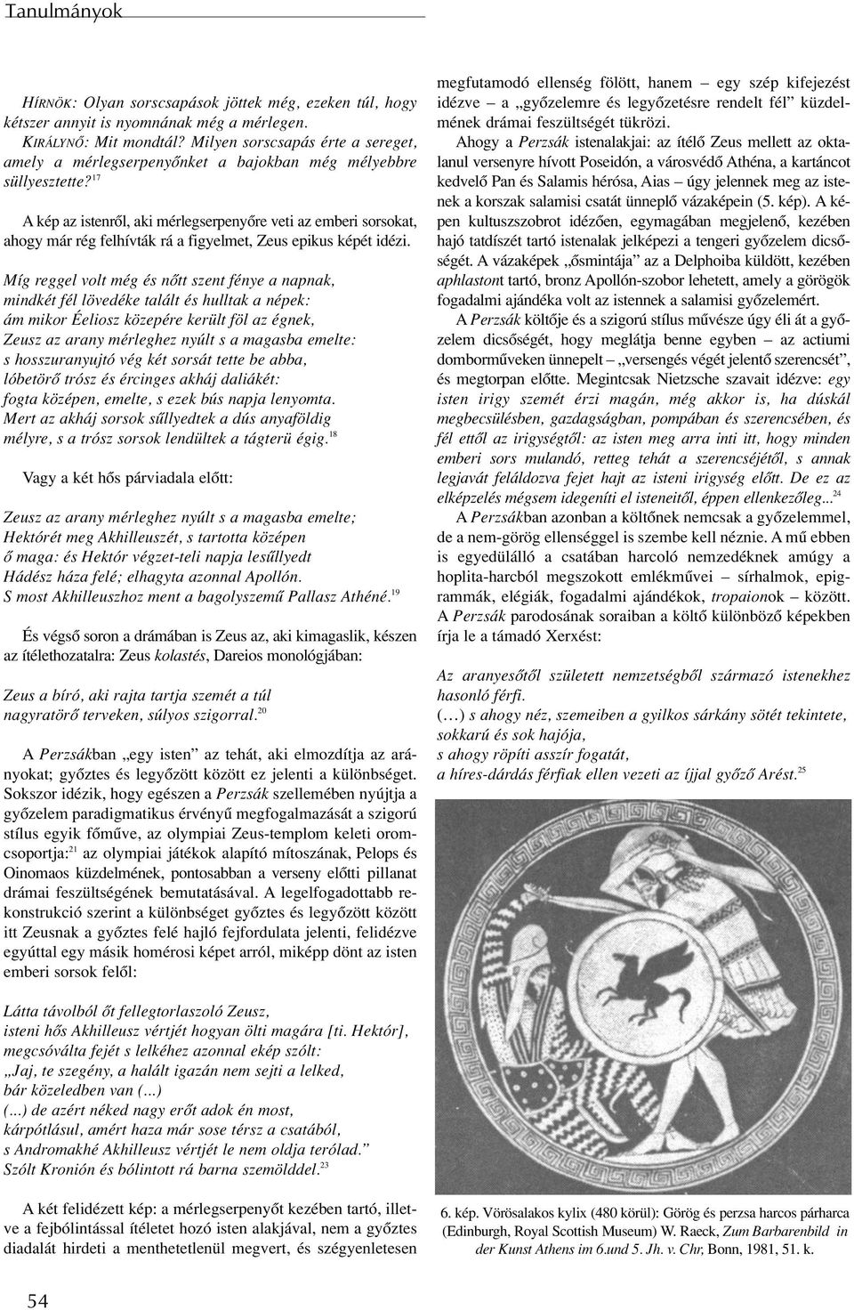 17 A kép az istenrôl, aki mérlegserpenyôre veti az emberi sorsokat, ahogy már rég felhívták rá a figyelmet, Zeus epikus képét idézi.