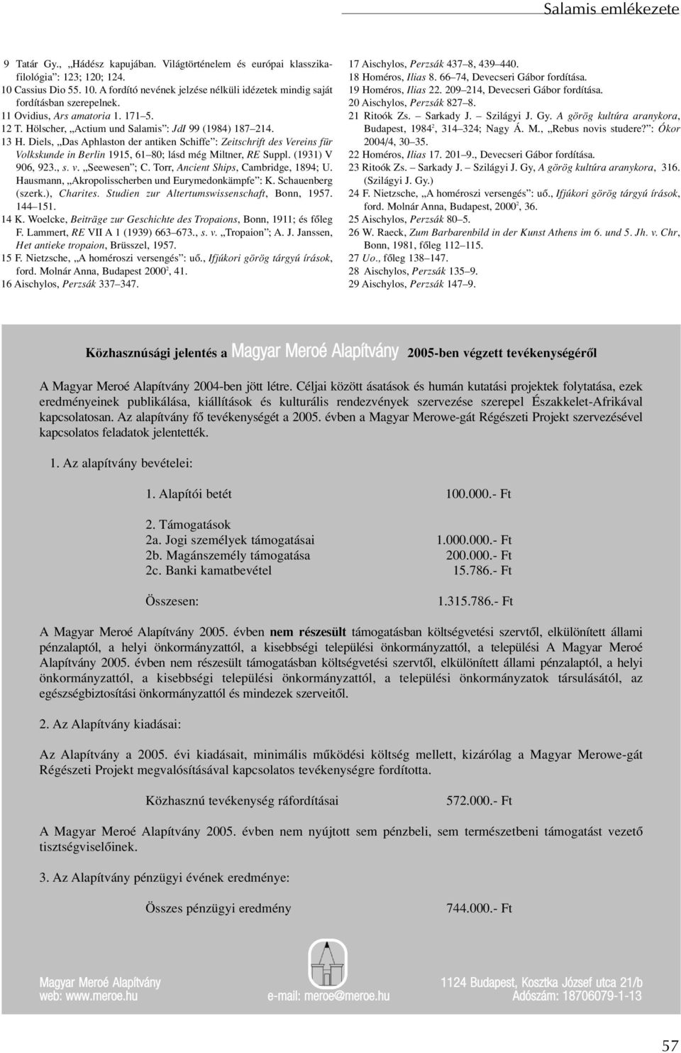 Diels, Das Aphlaston der antiken Schiffe : Zeitschrift des Vereins für Volkskunde in Berlin 1915, 61 80; lásd még Miltner, RE Suppl. (1931) V 906, 923., s. v. Seewesen ; C.