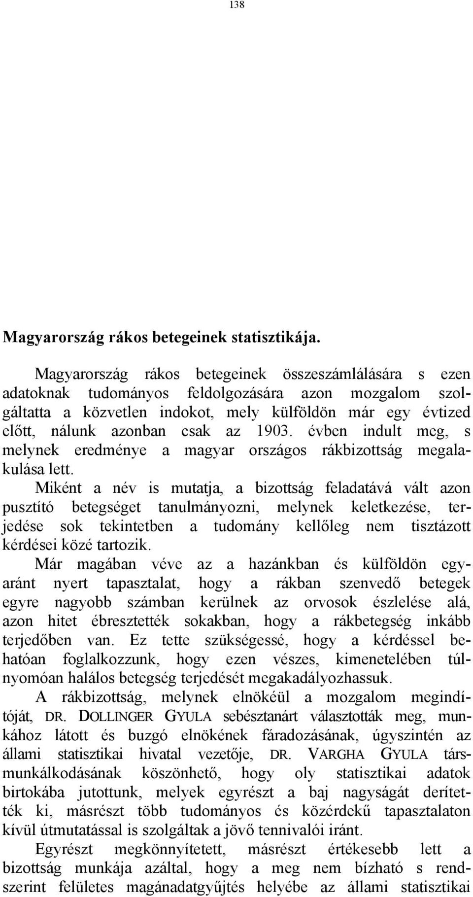 1903. évben indult meg, s melynek eredménye a magyar országos rákbizottság megalakulása lett.
