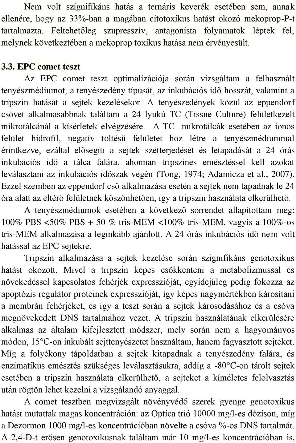 3. EPC comet teszt Az EPC comet teszt optimalizációja során vizsgáltam a felhasznált tenyészmédiumot, a tenyészedény típusát, az inkubációs idő hosszát, valamint a tripszin hatását a sejtek