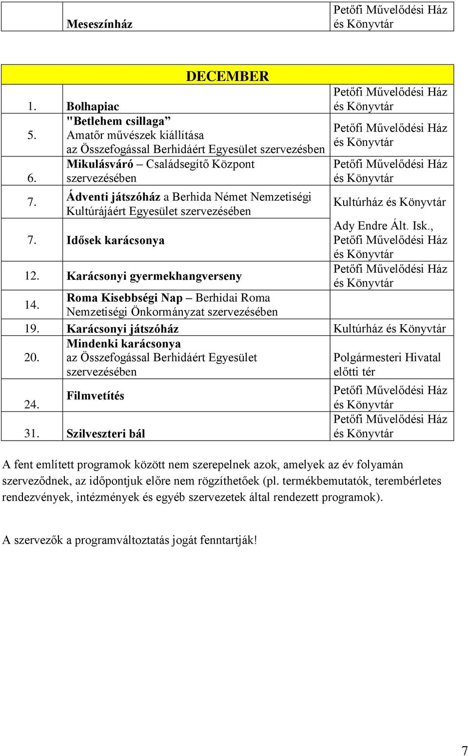 Roma Kisebbségi Nap Berhidai Roma Nemzetiségi Önkormányzat 19. Karácsonyi játszóház Kultúrház 20. 24. Mindenki karácsonya az Összefogással Berhidáért Egyesület Filmvetítés 31.