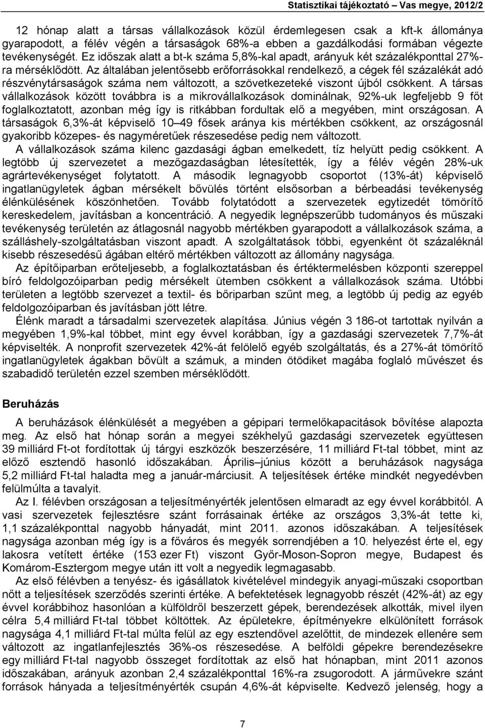 Az általában jelentősebb erőforrásokkal rendelkező, a cégek fél százalékát adó részvénytársaságok száma nem változott, a szövetkezeteké viszont újból csökkent.