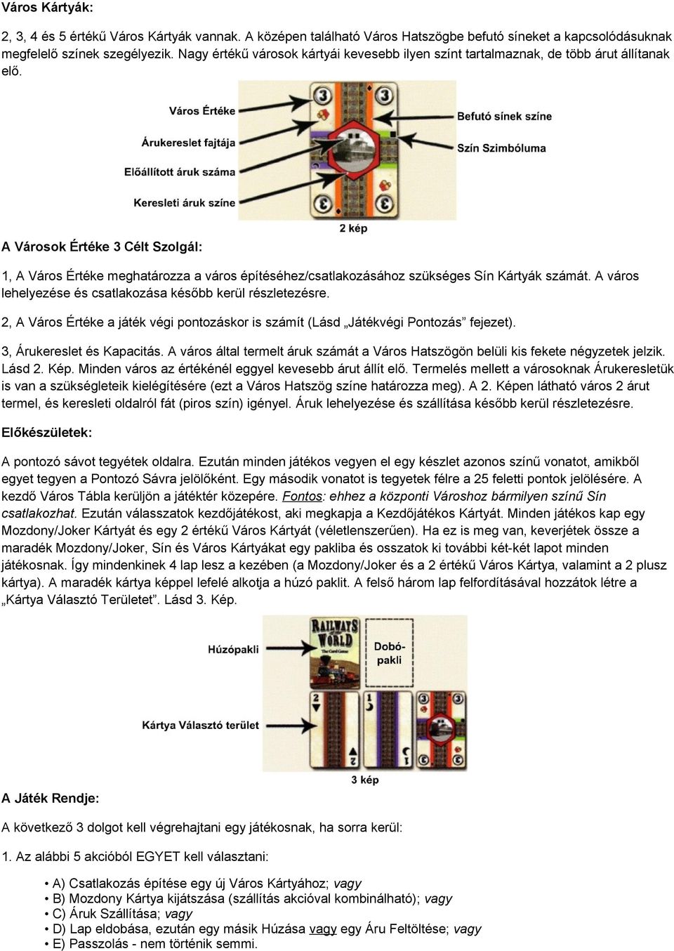 A Városok Értéke 3 Célt Szolgál: 1, A Város Értéke meghatározza a város építéséhez/csatlakozásához szükséges Sín Kártyák számát. A város lehelyezése és csatlakozása később kerül részletezésre.