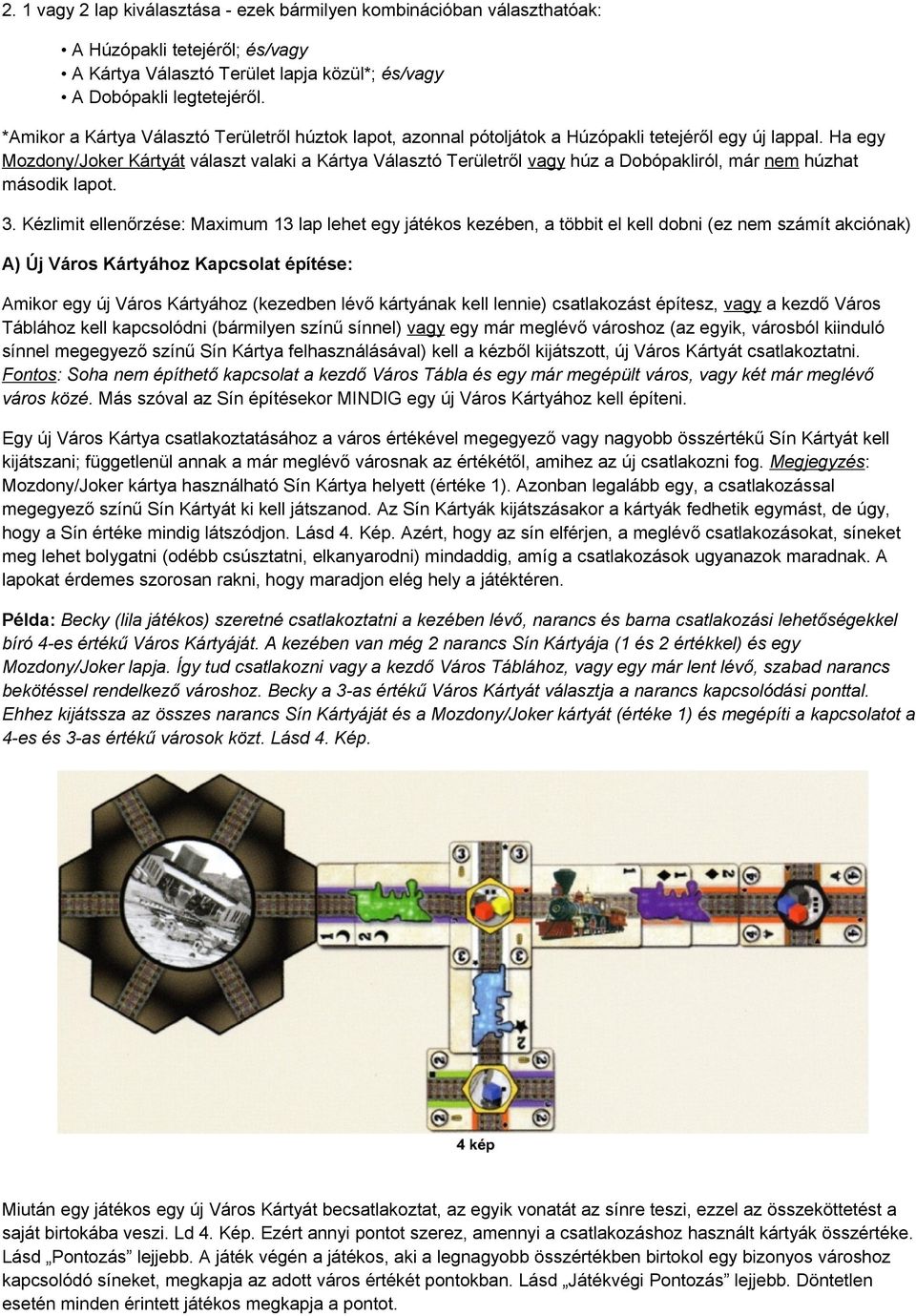 Ha egy Mozdony/Joker Kártyát választ valaki a Kártya Választó Területről vagy húz a Dobópakliról, már nem húzhat második lapot. 3.