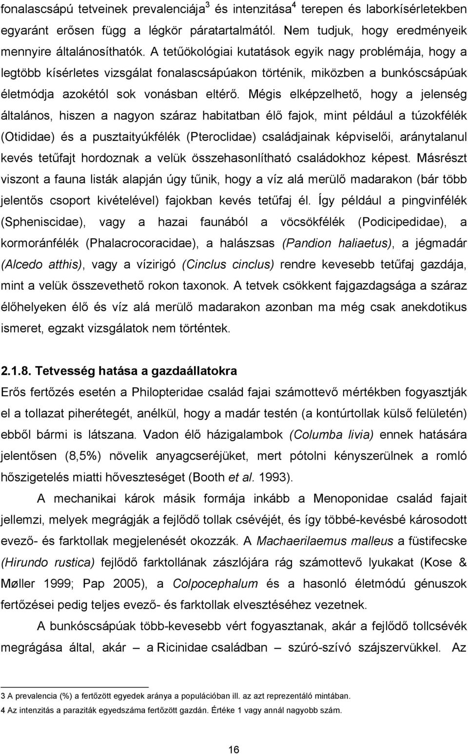 Mégis elképzelhető, hogy a jelenség általános, hiszen a nagyon száraz habitatban élő fajok, mint például a túzokfélék (Otididae) és a pusztaityúkfélék (Pteroclidae) családjainak képviselői,