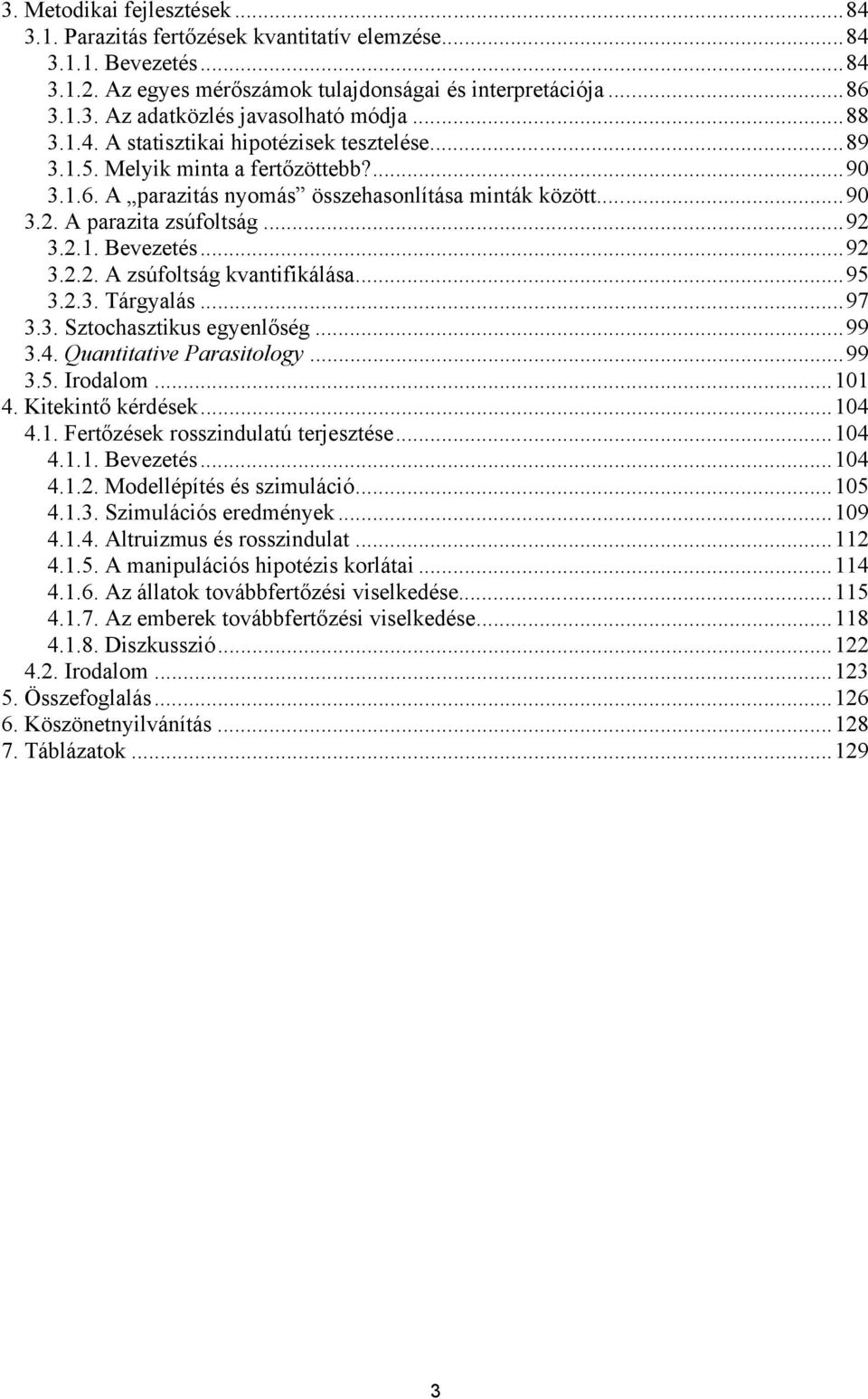 ..92 3.2.2. A zsúfoltság kvantifikálása...95 3.2.3. Tárgyalás...97 3.3. Sztochasztikus egyenlőség...99 3.4. Quantitative Parasitology...99 3.5. Irodalom...101 4. Kitekintő kérdések...104 4.1. Fertőzések rosszindulatú terjesztése.