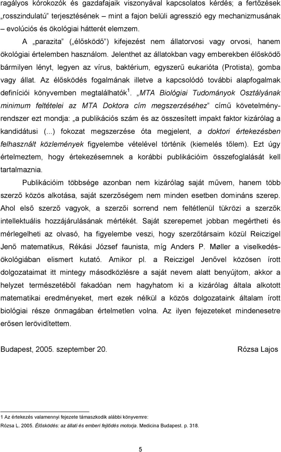 Jelenthet az állatokban vagy emberekben élősködő bármilyen lényt, legyen az vírus, baktérium, egyszerű eukarióta (Protista), gomba vagy állat.