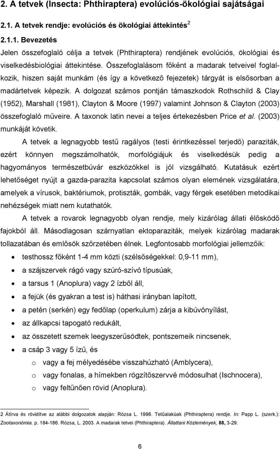 A dolgozat számos pontján támaszkodok Rothschild & Clay (1952), Marshall (1981), Clayton & Moore (1997) valamint Johnson & Clayton (2003) összefoglaló műveire.