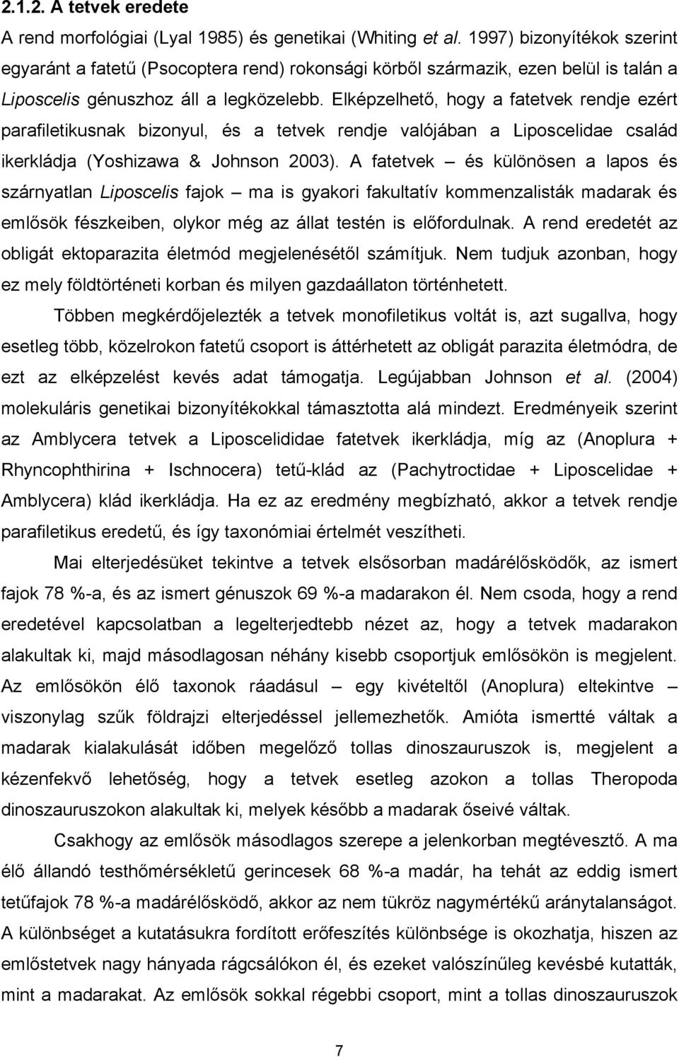 Elképzelhető, hogy a fatetvek rendje ezért parafiletikusnak bizonyul, és a tetvek rendje valójában a Liposcelidae család ikerkládja (Yoshizawa & Johnson 2003).