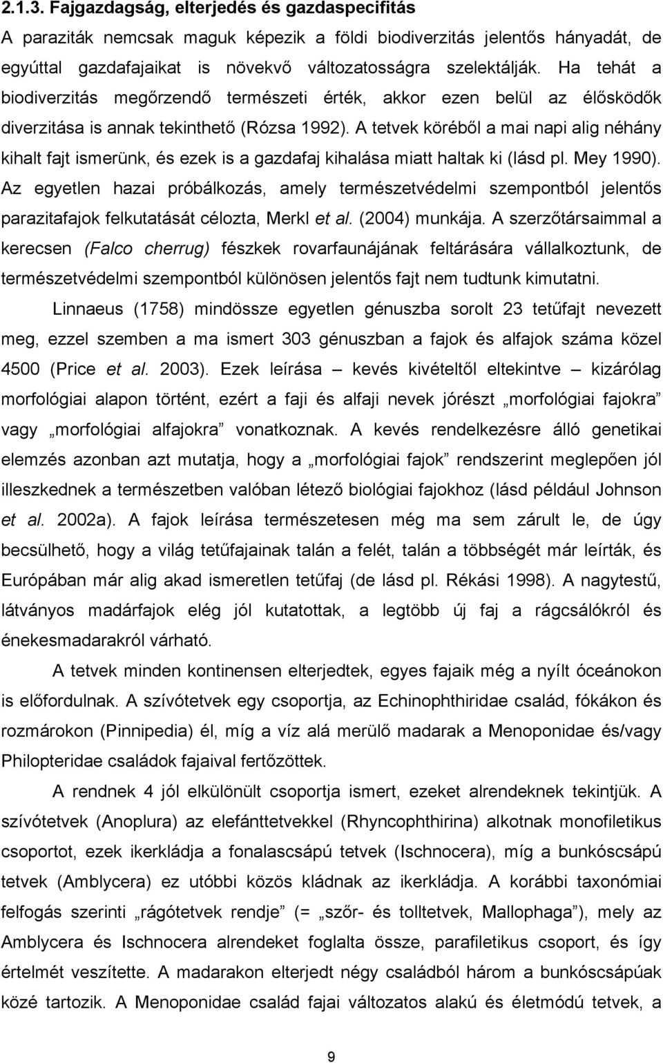 A tetvek köréből a mai napi alig néhány kihalt fajt ismerünk, és ezek is a gazdafaj kihalása miatt haltak ki (lásd pl. Mey 1990).