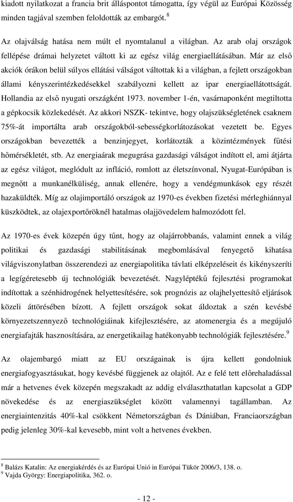 Már az elsı akciók órákon belül súlyos ellátási válságot váltottak ki a világban, a fejlett országokban állami kényszerintézkedésekkel szabályozni kellett az ipar energiaellátottságát.