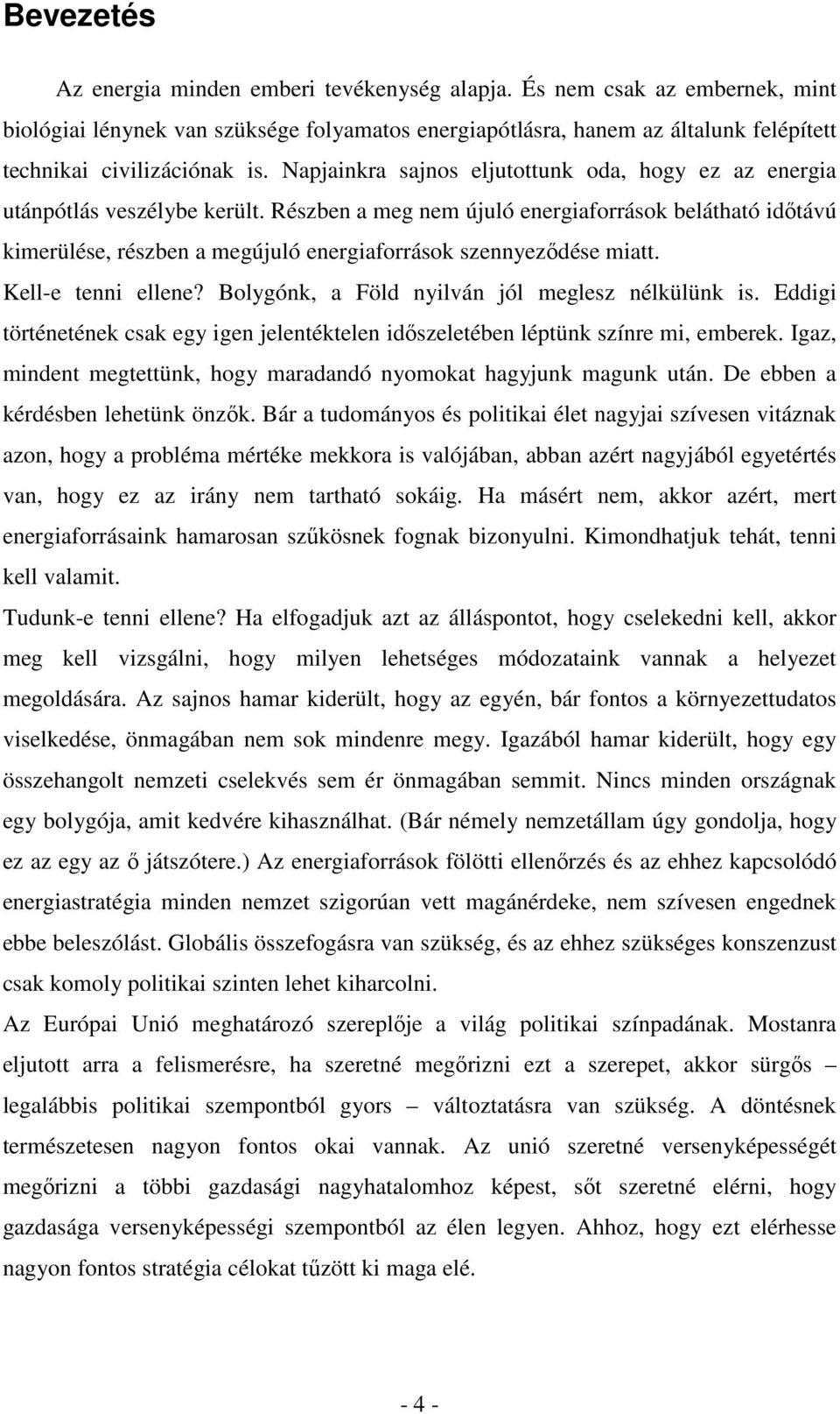 Napjainkra sajnos eljutottunk oda, hogy ez az energia utánpótlás veszélybe került.