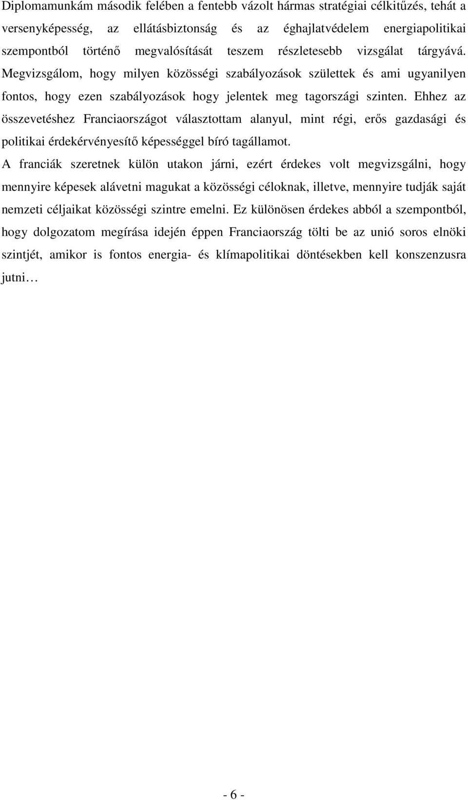 Ehhez az összevetéshez Franciaországot választottam alanyul, mint régi, erıs gazdasági és politikai érdekérvényesítı képességgel bíró tagállamot.