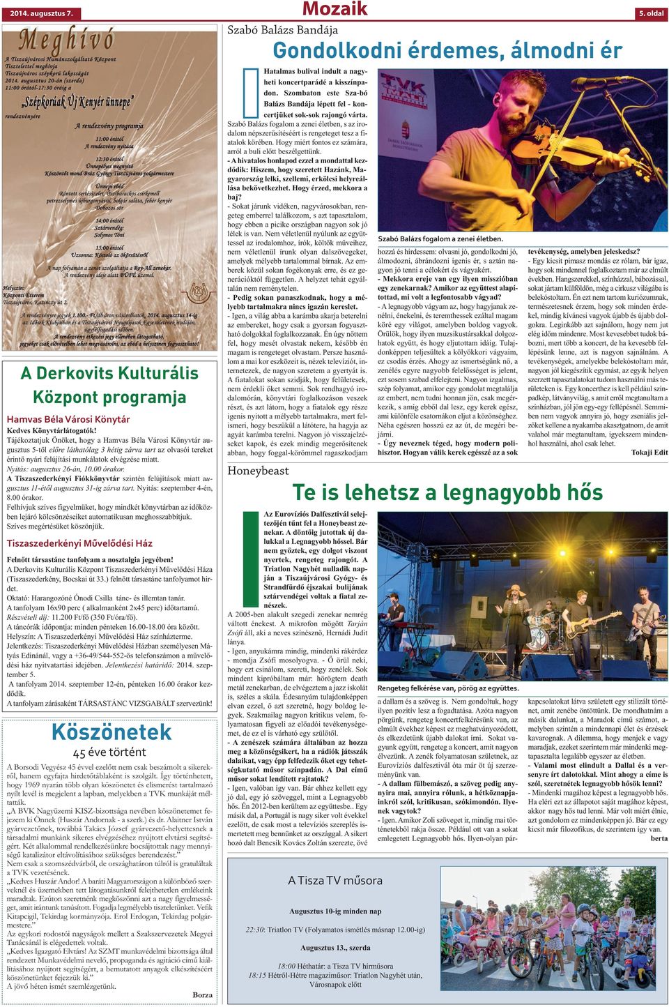 Nyitás: augusztus 26-án, 10.00 órakor. A Tiszaszederkényi Fiókkönyvtár szintén felújítások miatt augusztus 11-étől augusztus 31-ig zárva tart. Nyitás: szeptember 4-én, 8.00 órakor. Felhívjuk szíves figyelmüket, hogy mindkét könyvtárban az időközben lejáró kölcsönzéseiket automatikusan meghosszabbítjuk.