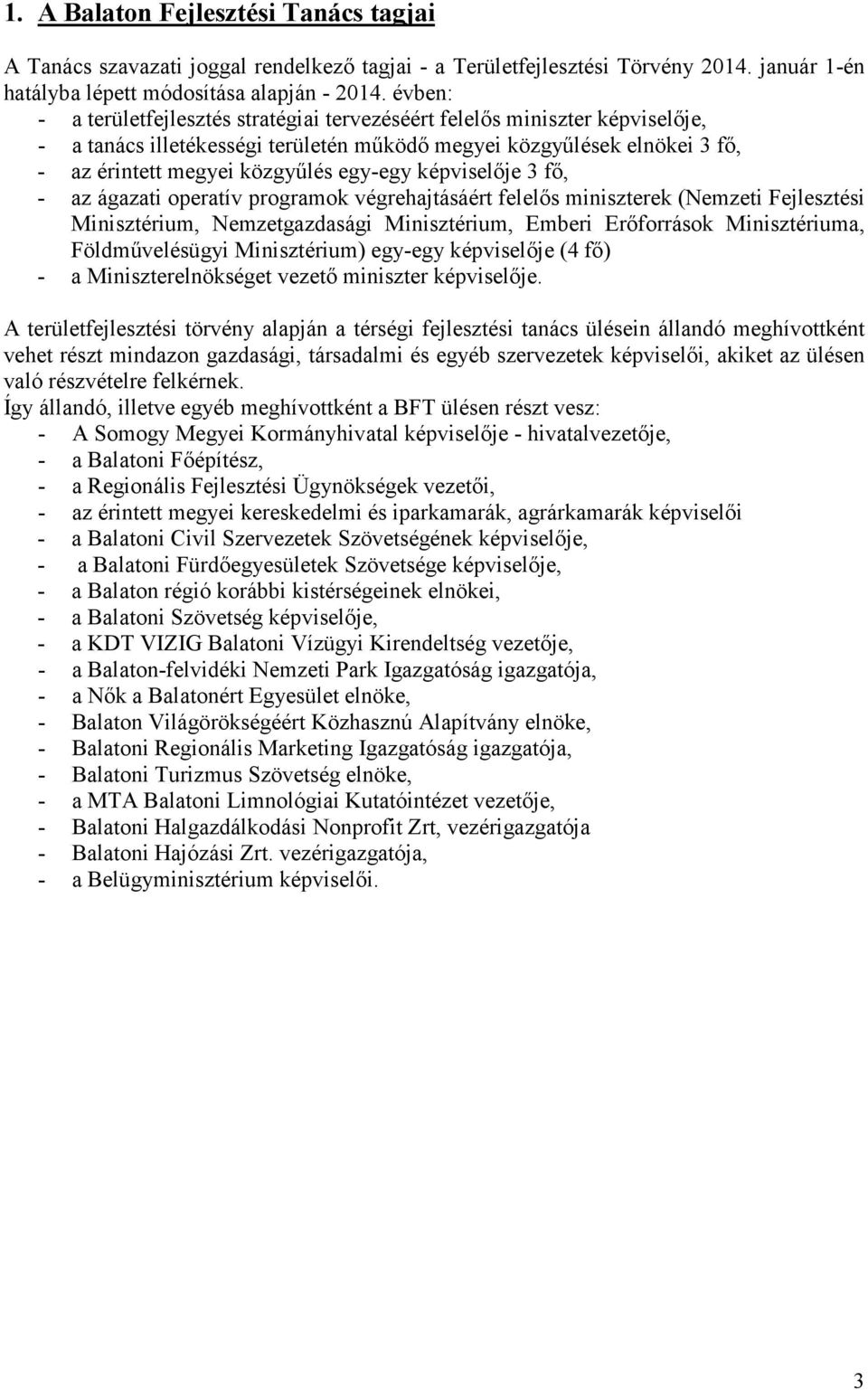 képviselője 3 fő, - az ágazati operatív programok végrehajtásáért felelős miniszterek (Nemzeti Fejlesztési Minisztérium, Nemzetgazdasági Minisztérium, Emberi Erőforrások Minisztériuma,