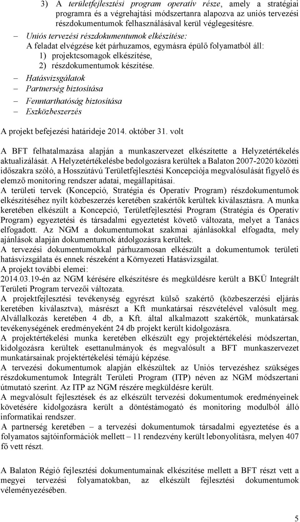 Hatásvizsgálatok Partnerség biztosítása Fenntarthatóság biztosítása Eszközbeszerzés A projekt befejezési határideje 2014. október 31.