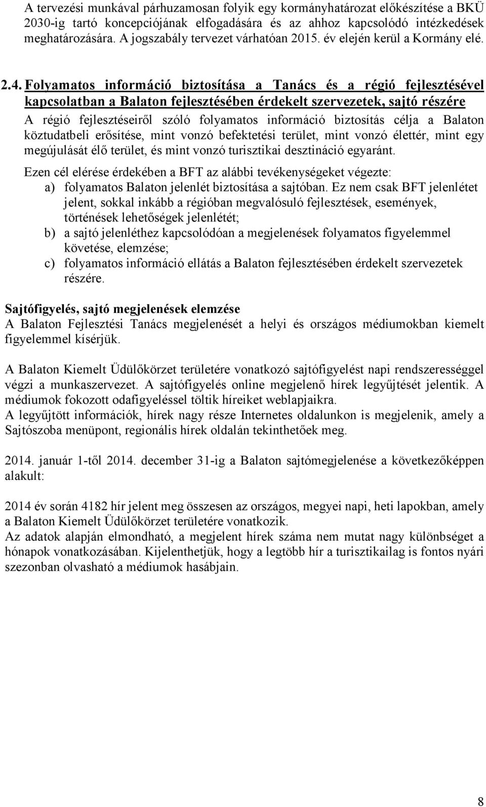 Folyamatos információ biztosítása a Tanács és a régió fejlesztésével kapcsolatban a Balaton fejlesztésében érdekelt szervezetek, sajtó részére A régió fejlesztéseiről szóló folyamatos információ