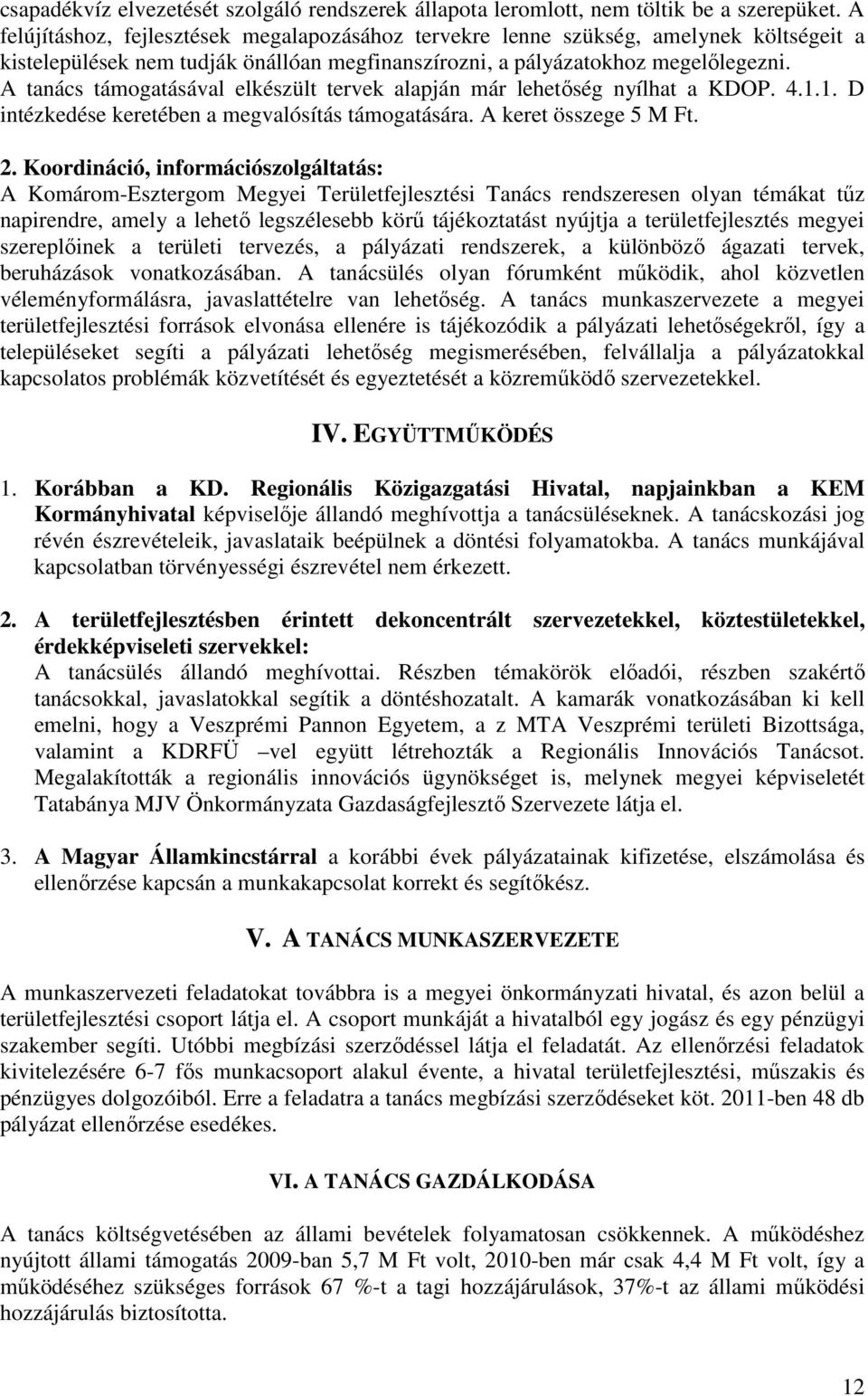 A tanács támogatásával elkészült tervek alapján már lehetıség nyílhat a KDOP. 4.1.1. D intézkedése keretében a megvalósítás támogatására. A keret összege 5 M Ft. 2.