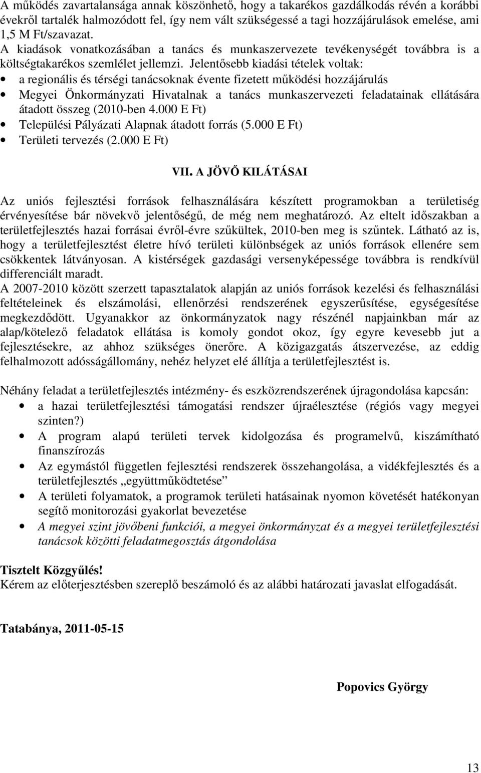 Jelentısebb kiadási tételek voltak: a regionális és térségi tanácsoknak évente fizetett mőködési hozzájárulás Megyei Önkormányzati Hivatalnak a tanács munkaszervezeti feladatainak ellátására átadott