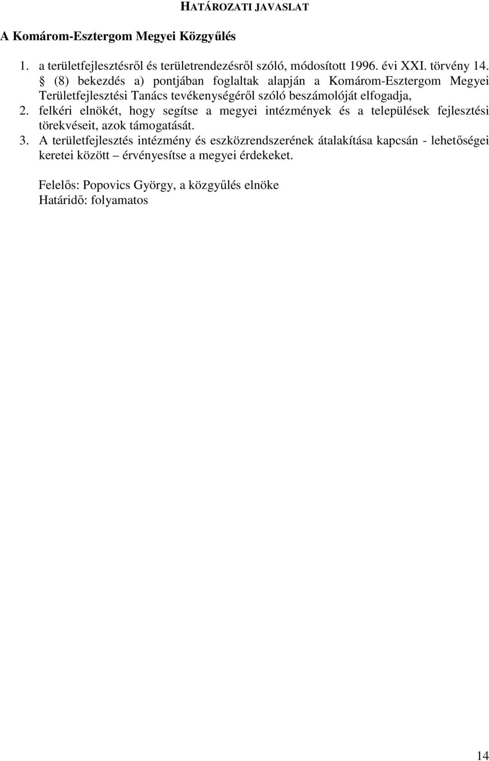 felkéri elnökét, hogy segítse a megyei intézmények és a települések fejlesztési törekvéseit, azok támogatását. 3.