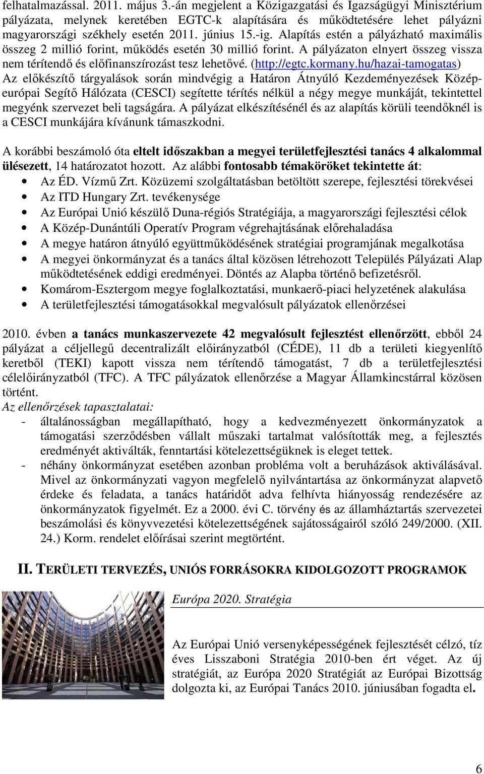 Alapítás estén a pályázható maximális összeg 2 millió forint, mőködés esetén 30 millió forint. A pályázaton elnyert összeg vissza nem térítendı és elıfinanszírozást tesz lehetıvé. (http://egtc.