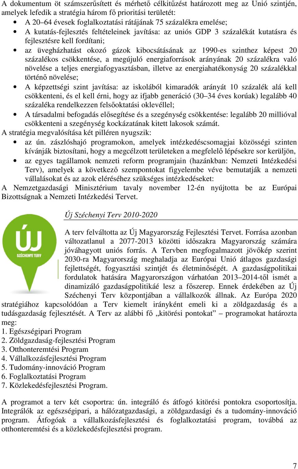 képest 20 százalékos csökkentése, a megújuló energiaforrások arányának 20 százalékra való növelése a teljes energiafogyasztásban, illetve az energiahatékonyság 20 százalékkal történı növelése; A