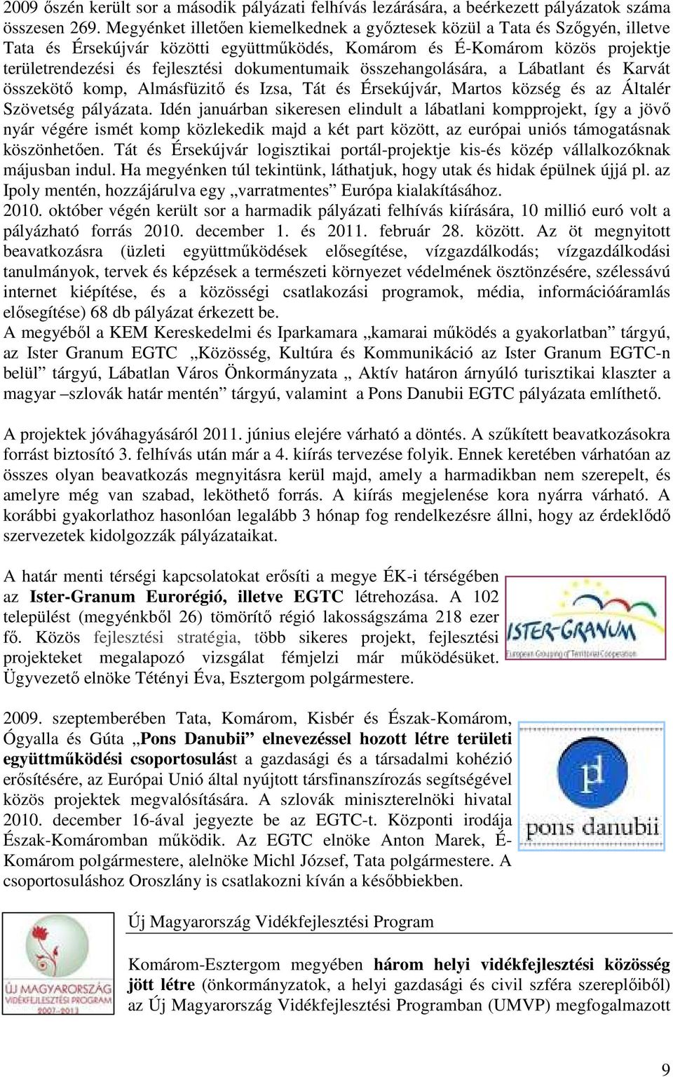 dokumentumaik összehangolására, a Lábatlant és Karvát összekötı komp, Almásfüzitı és Izsa, Tát és Érsekújvár, Martos község és az Általér Szövetség pályázata.