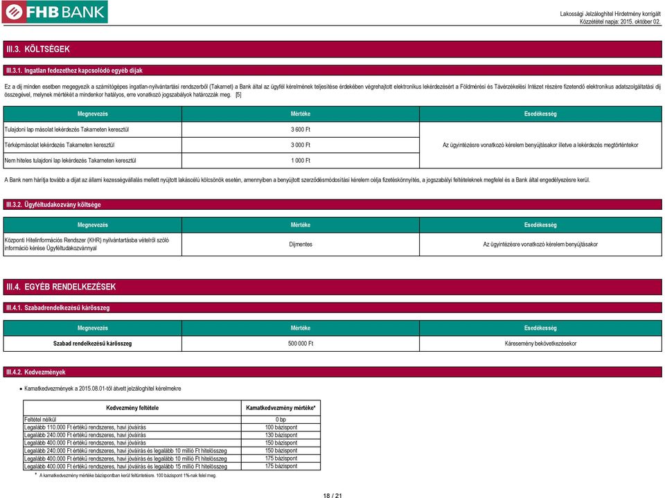 végrehajtott elektronikus lekérdezésért a Földmérési és Távérzékelési Intézet részére fizetendő elektronikus adatszolgáltatási díj összegével, melynek mértékét a mindenkor hatályos, erre vonatkozó