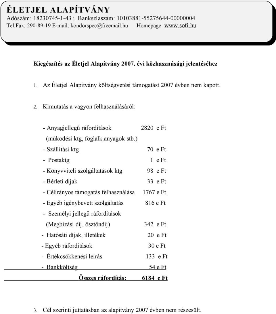 ) - Szállítási ktg 70 e Ft - Postaktg 1 e Ft - Könyvviteli szolgáltatások ktg 98 e Ft - Bérleti díjak 33 e Ft - Célirányos támogatás felhasználása 1767 e Ft - Egyéb igénybevett