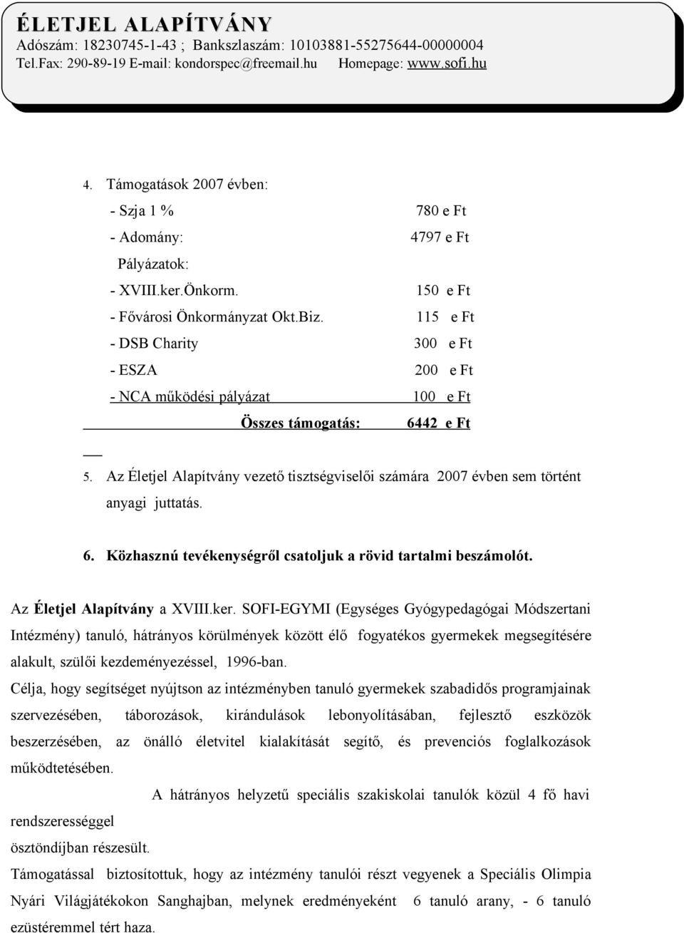 Az Életjel Alapítvány vezető tisztségviselői számára 2007 évben sem történt anyagi juttatás. 6. Közhasznú tevékenységről csatoljuk a rövid tartalmi beszámolót. Az Életjel Alapítvány a XVIII.ker.