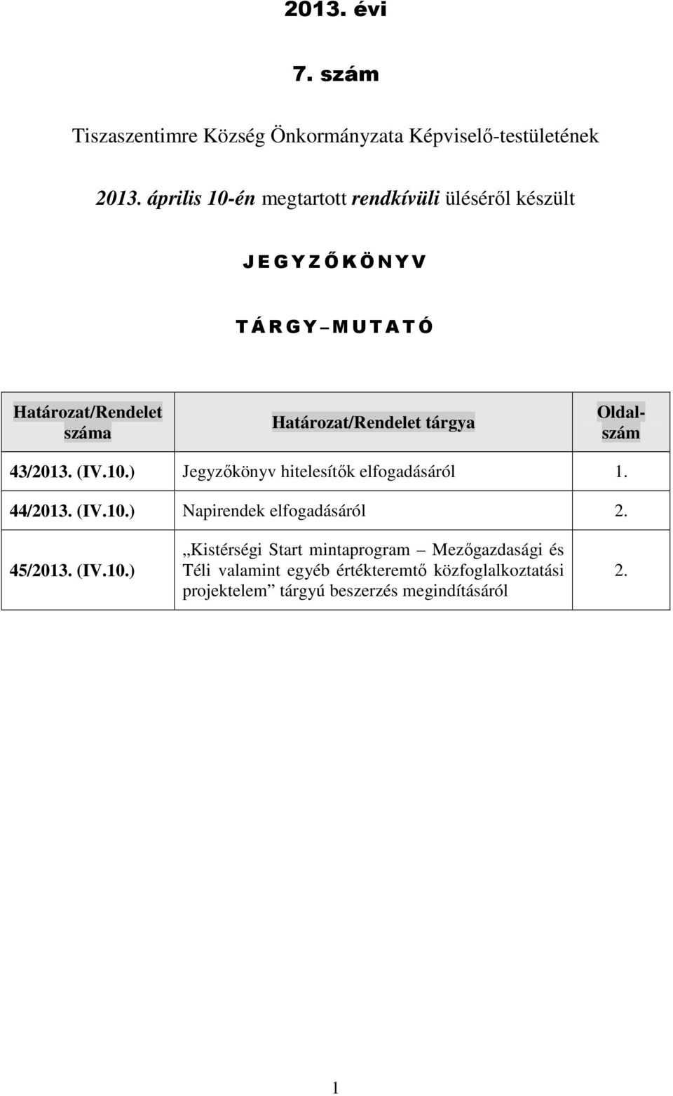 Határozat/Rendelet tárgya Oldalszám 43/2013. (IV.10.) Jegyzıkönyv hitelesítık elfogadásáról 1. 44/2013. (IV.10.) Napirendek elfogadásáról 2.