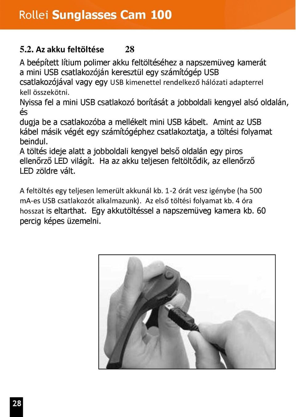 hálózati adapterrel kell összekötni. Nyissa fel a mini USB csatlakozó borítását a jobboldali kengyel alsó oldalán, és dugja be a csatlakozóba a mellékelt mini USB kábelt.