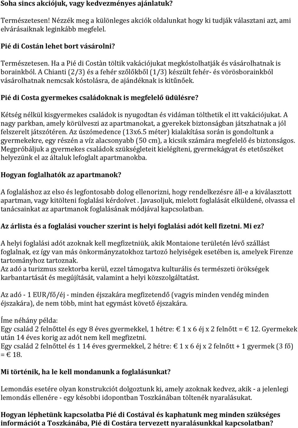 A Chianti (2/3) és a fehér szőlőkből (1/3) készült fehér- és vörösborainkból vásárolhatnak nemcsak kóstolásra, de ajándéknak is kitűnőek. Pié di Costa gyermekes családoknak is megfelelő üdülésre?